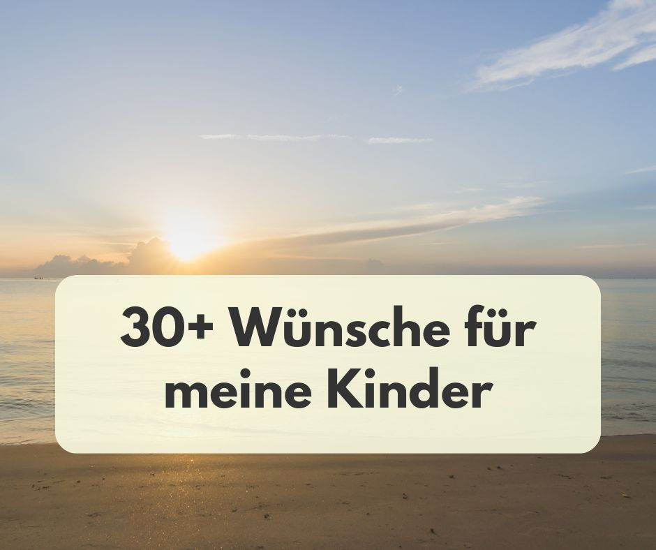 Du betrachtest gerade 30+ Wünsche für meine Kinder